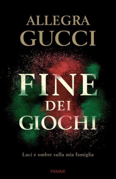 libro fine dei giochi di allegra gucci|Fine dei giochi. Luci e ombre sulla mia famiglia .